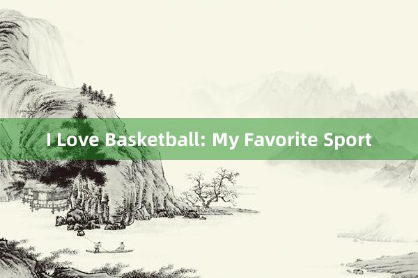 I Love Basketball: My Favorite Sport