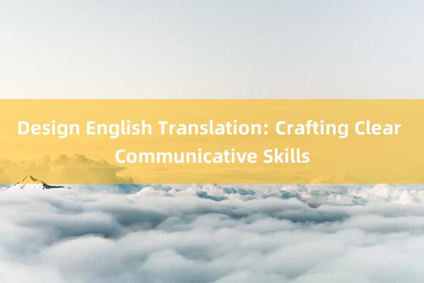 Design English Translation: Crafting Clear Communicative Skills